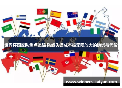 世界杯国家队焦点追踪 防线失误成本被无限放大的隐忧与代价