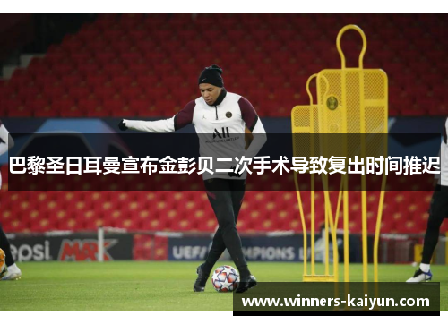 巴黎圣日耳曼宣布金彭贝二次手术导致复出时间推迟